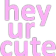 hey_ur_cute