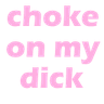 Choke_On_My_Dick