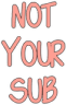 notyoursub