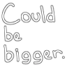 couldbebigger