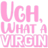 Ugh_what_a_virgin