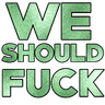 weshouldfuck
