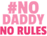 nodaddynorules