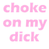 chokeonmydick