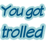 you_got_trolled