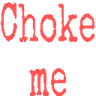 text_choke_me