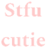 text_stfu_cutie