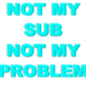 NotMySubNotMyProblem