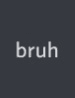 bruh