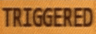 triggered