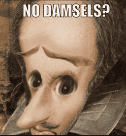 no damsels?