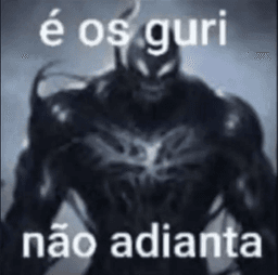 é os guri não adianta 