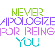 Never Apologize For Being You