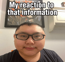 My reaction to that informatin