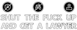 STFU AND GET A LAWYER!