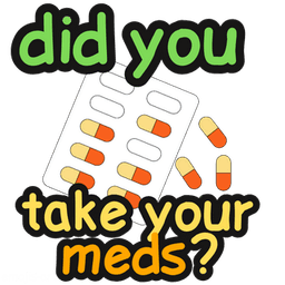 Did You Take Your Meds!