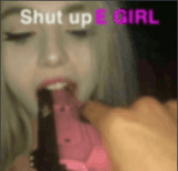 shut up egirl