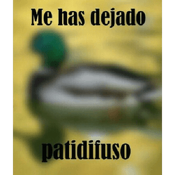 Me has dejado patidifuso