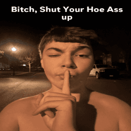 shut up bitch