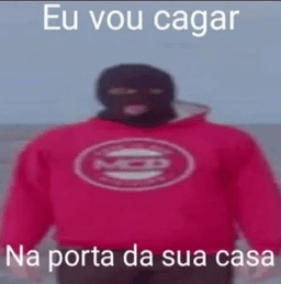 eu vou cagar na sua porta