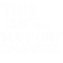 this isn't the support channel