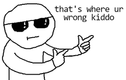 that's where ur wrong kiddo