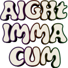 alright ima cum