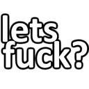 lets fuck?