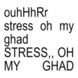 STRESS,, OH MY GHAD