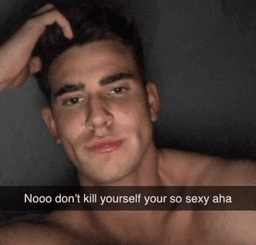 Nooo don't kys ur so sexy aha