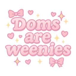 Doms are weenies