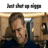 Just shut up nigga