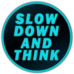 slow down and think