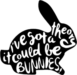 It could be BUNNIES!