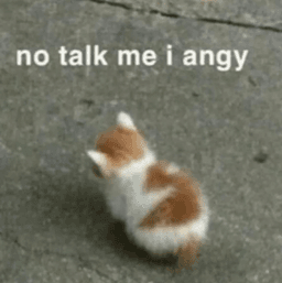 no talk me i angry