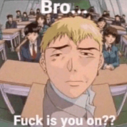 bro fuck is you on???