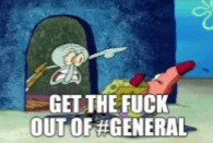 GET THE FUCK OUT OF #GENERAL