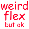 WeirdFlexOk