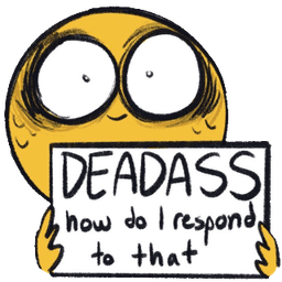 Deadass, How do I respond?? Deadass, How do I respond??