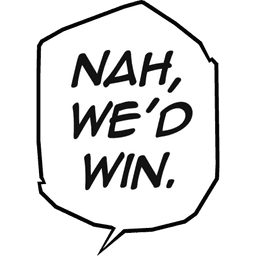 nah we'd win nah we'd win