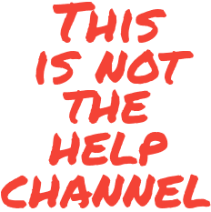 this is not the help channel this is not the help channel